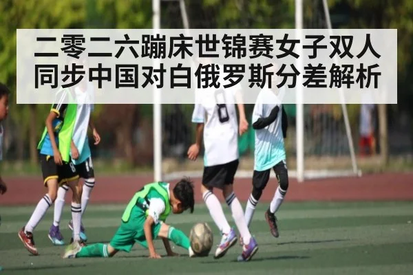 二零二六蹦床世锦赛女子双人同步中国对白俄罗斯分差解析